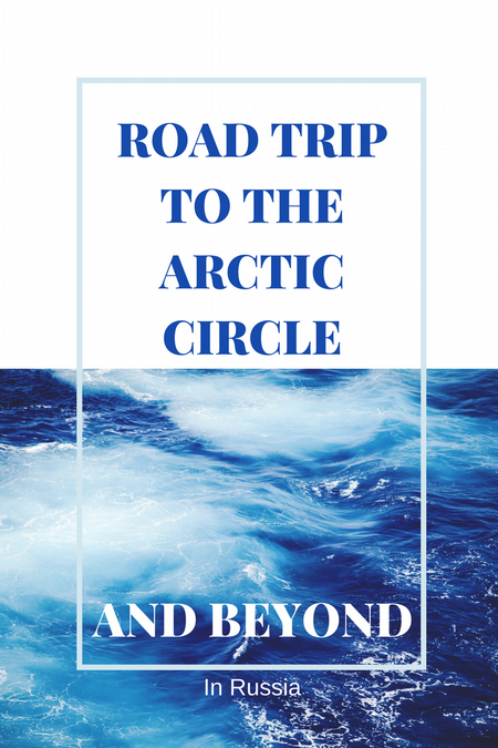 Road trip to the Arctic Circle and Beyond in Russia