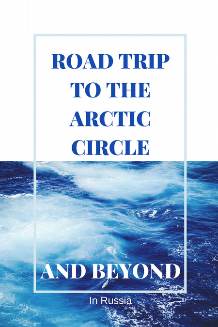 Road trip to the Arctic Circle and Beyond in Russia Road trip to the Arctic Circle and Beyond in Russia